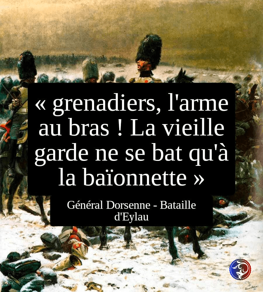 bataille d'Eylau, grenadiers, l'arme au bras ! La vieille garde ne se bat qu'à la baïonette - phrases célèbres de la petite histoire de France